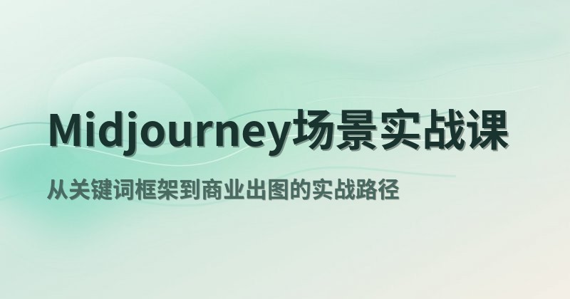 Midjourney场景实战课
